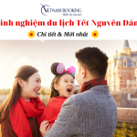 Kinh nghiệm đi du lịch Tết Nguyên Đán rẻ vui cho năm mới trọn vẹn